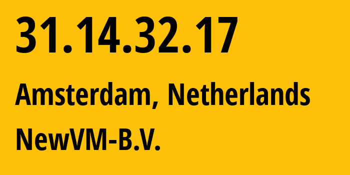 IP-адрес 31.14.32.17 (Амстердам, Северная Голландия, Нидерланды) определить местоположение, координаты на карте, ISP провайдер AS201401 NewVM-B.V. // кто провайдер айпи-адреса 31.14.32.17