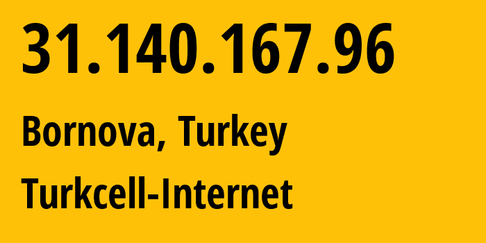 IP address 31.140.167.96 (Bornova, İzmir Province, Turkey) get location, coordinates on map, ISP provider AS16135 Turkcell-Internet // who is provider of ip address 31.140.167.96, whose IP address