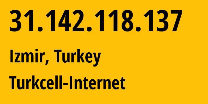 IP address 31.142.118.137 (Izmir, İzmir Province, Turkey) get location, coordinates on map, ISP provider AS16135 Turkcell-Internet // who is provider of ip address 31.142.118.137, whose IP address