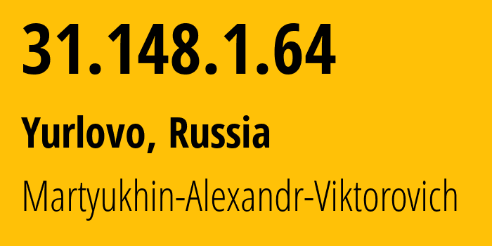 IP-адрес 31.148.1.64 (Юрлово, Московская область, Россия) определить местоположение, координаты на карте, ISP провайдер AS44975 Martyukhin-Alexandr-Viktorovich // кто провайдер айпи-адреса 31.148.1.64