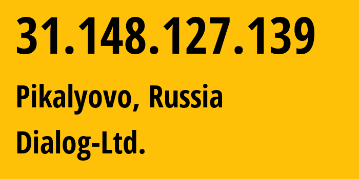 IP-адрес 31.148.127.139 (Пикалёво, Ленинградская область, Россия) определить местоположение, координаты на карте, ISP провайдер AS60165 Dialog-Ltd. // кто провайдер айпи-адреса 31.148.127.139