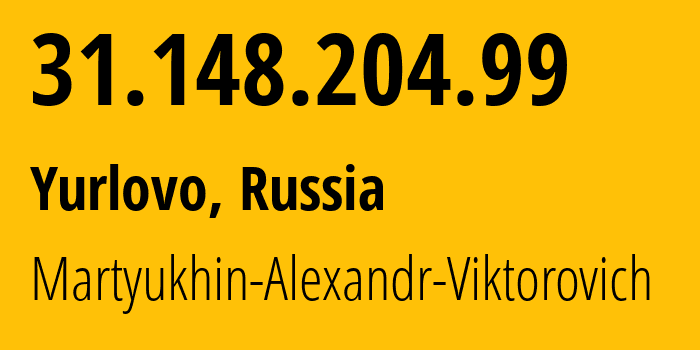 IP address 31.148.204.99 (Yurlovo, Moscow Oblast, Russia) get location, coordinates on map, ISP provider AS44975 Martyukhin-Alexandr-Viktorovich // who is provider of ip address 31.148.204.99, whose IP address