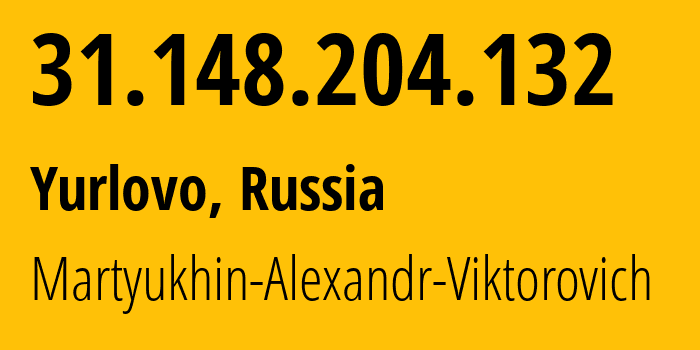 IP-адрес 31.148.204.132 (Юрлово, Московская область, Россия) определить местоположение, координаты на карте, ISP провайдер AS44975 Martyukhin-Alexandr-Viktorovich // кто провайдер айпи-адреса 31.148.204.132