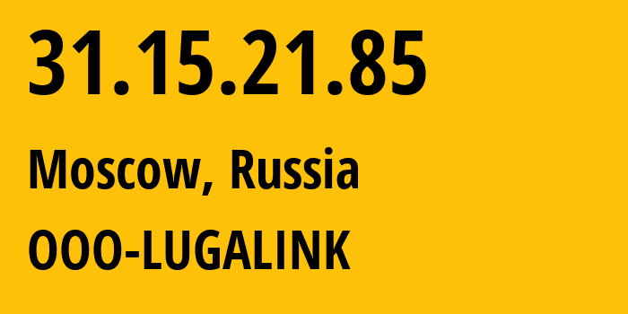 IP address 31.15.21.85 (Moscow, Moscow, Russia) get location, coordinates on map, ISP provider AS215623 OOO-LUGALINK // who is provider of ip address 31.15.21.85, whose IP address