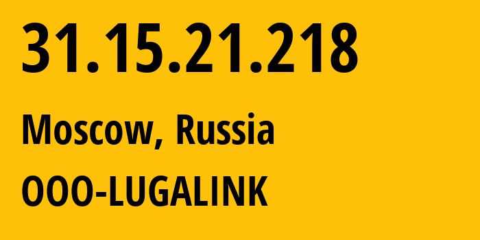 IP address 31.15.21.218 (Moscow, Moscow, Russia) get location, coordinates on map, ISP provider AS215623 OOO-LUGALINK // who is provider of ip address 31.15.21.218, whose IP address