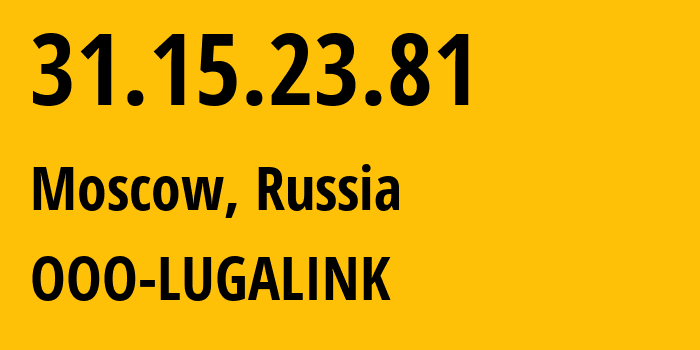 IP address 31.15.23.81 (Moscow, Moscow, Russia) get location, coordinates on map, ISP provider AS215623 OOO-LUGALINK // who is provider of ip address 31.15.23.81, whose IP address