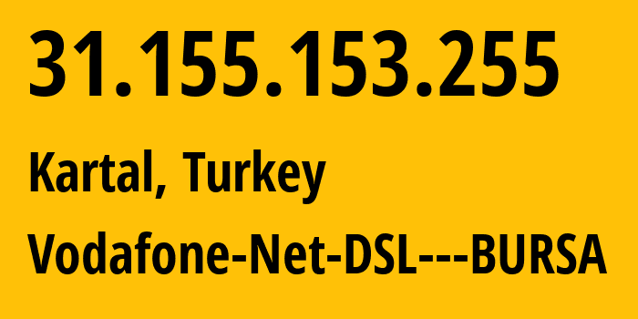 IP address 31.155.153.255 (Kartal, Istanbul, Turkey) get location, coordinates on map, ISP provider AS8386 Vodafone-Net-DSL---BURSA // who is provider of ip address 31.155.153.255, whose IP address