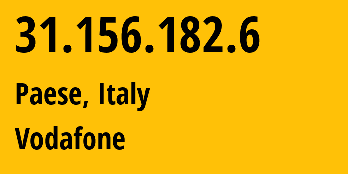 IP address 31.156.182.6 (Paese, Veneto, Italy) get location, coordinates on map, ISP provider AS30722 Vodafone // who is provider of ip address 31.156.182.6, whose IP address