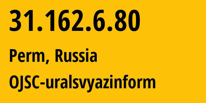 IP address 31.162.6.80 (Perm, Perm Krai, Russia) get location, coordinates on map, ISP provider AS12389 OJSC-uralsvyazinform // who is provider of ip address 31.162.6.80, whose IP address