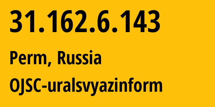 IP-адрес 31.162.6.143 (Пермь, Пермский край, Россия) определить местоположение, координаты на карте, ISP провайдер AS12389 OJSC-uralsvyazinform // кто провайдер айпи-адреса 31.162.6.143