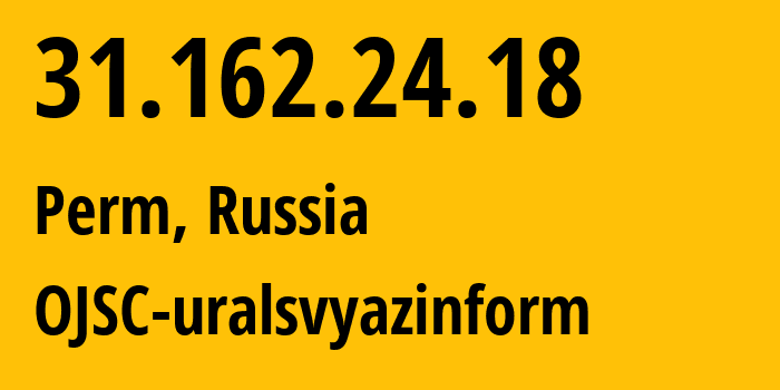 IP address 31.162.24.18 (Perm, Perm Krai, Russia) get location, coordinates on map, ISP provider AS12389 OJSC-uralsvyazinform // who is provider of ip address 31.162.24.18, whose IP address