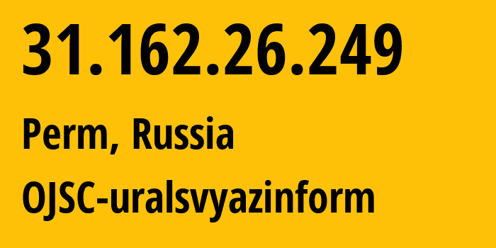 IP-адрес 31.162.26.249 (Пермь, Пермский край, Россия) определить местоположение, координаты на карте, ISP провайдер AS12389 OJSC-uralsvyazinform // кто провайдер айпи-адреса 31.162.26.249