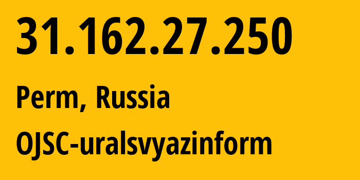 IP address 31.162.27.250 (Perm, Perm Krai, Russia) get location, coordinates on map, ISP provider AS12389 OJSC-uralsvyazinform // who is provider of ip address 31.162.27.250, whose IP address