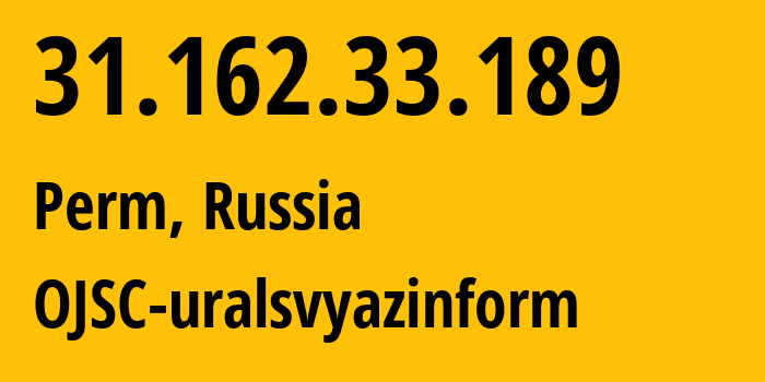 IP address 31.162.33.189 (Perm, Perm Krai, Russia) get location, coordinates on map, ISP provider AS12389 OJSC-uralsvyazinform // who is provider of ip address 31.162.33.189, whose IP address
