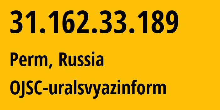 IP-адрес 31.162.33.189 (Пермь, Пермский край, Россия) определить местоположение, координаты на карте, ISP провайдер AS12389 OJSC-uralsvyazinform // кто провайдер айпи-адреса 31.162.33.189