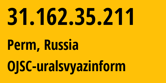 IP address 31.162.35.211 (Perm, Perm Krai, Russia) get location, coordinates on map, ISP provider AS12389 OJSC-uralsvyazinform // who is provider of ip address 31.162.35.211, whose IP address