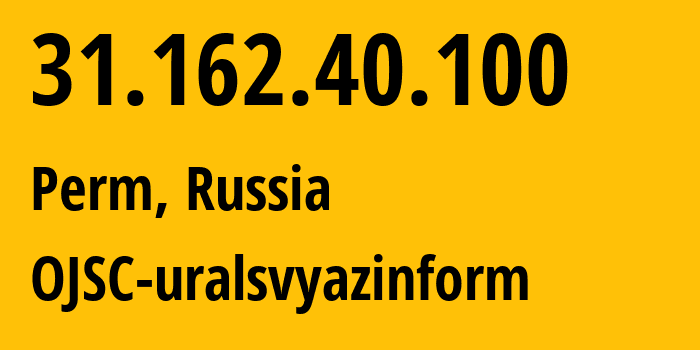 IP-адрес 31.162.40.100 (Пермь, Пермский край, Россия) определить местоположение, координаты на карте, ISP провайдер AS12389 OJSC-uralsvyazinform // кто провайдер айпи-адреса 31.162.40.100