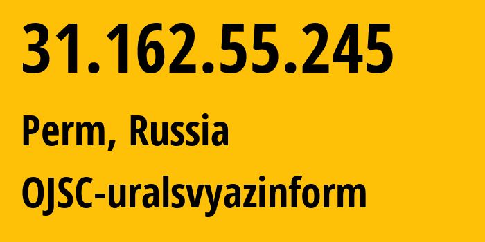 IP-адрес 31.162.55.245 (Пермь, Пермский край, Россия) определить местоположение, координаты на карте, ISP провайдер AS12389 OJSC-uralsvyazinform // кто провайдер айпи-адреса 31.162.55.245