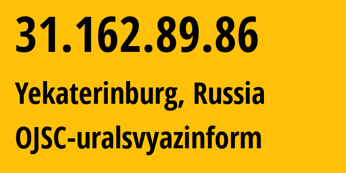 IP address 31.162.89.86 (Yekaterinburg, Sverdlovsk Oblast, Russia) get location, coordinates on map, ISP provider AS12389 OJSC-uralsvyazinform // who is provider of ip address 31.162.89.86, whose IP address