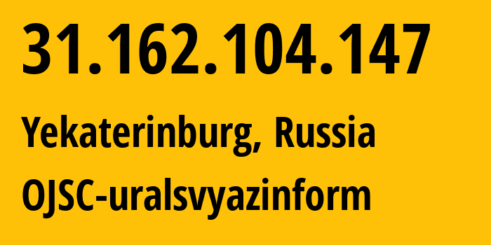 IP address 31.162.104.147 (Yekaterinburg, Sverdlovsk Oblast, Russia) get location, coordinates on map, ISP provider AS12389 OJSC-uralsvyazinform // who is provider of ip address 31.162.104.147, whose IP address