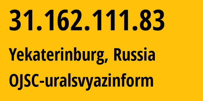 IP-адрес 31.162.111.83 (Екатеринбург, Свердловская Область, Россия) определить местоположение, координаты на карте, ISP провайдер AS12389 OJSC-uralsvyazinform // кто провайдер айпи-адреса 31.162.111.83