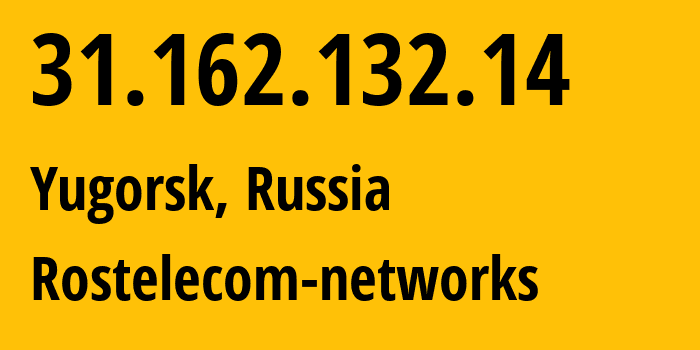 IP address 31.162.132.14 (Yugorsk, Khanty-Mansia, Russia) get location, coordinates on map, ISP provider AS12389 Rostelecom-networks // who is provider of ip address 31.162.132.14, whose IP address