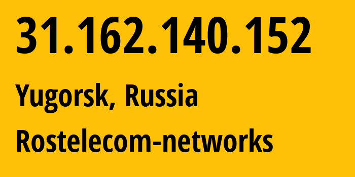 IP-адрес 31.162.140.152 (Югорск, Ханты-Мансийский АО, Россия) определить местоположение, координаты на карте, ISP провайдер AS12389 Rostelecom-networks // кто провайдер айпи-адреса 31.162.140.152