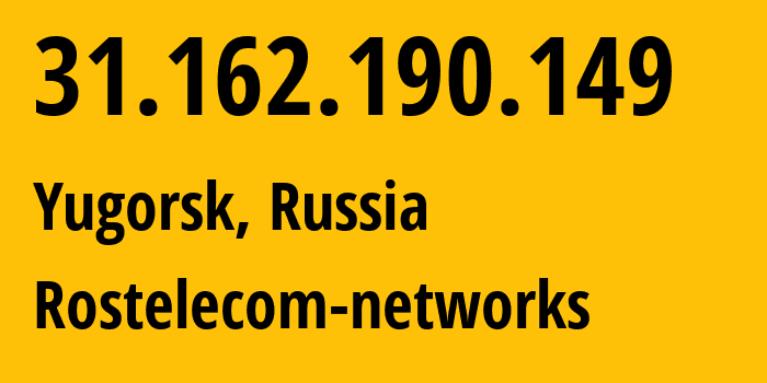 IP address 31.162.190.149 (Yugorsk, Khanty-Mansia, Russia) get location, coordinates on map, ISP provider AS12389 Rostelecom-networks // who is provider of ip address 31.162.190.149, whose IP address