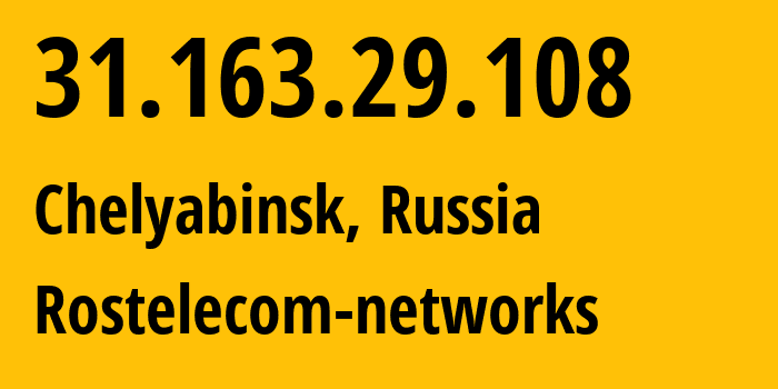 IP address 31.163.29.108 (Chelyabinsk, Chelyabinsk Oblast, Russia) get location, coordinates on map, ISP provider AS12389 Rostelecom-networks // who is provider of ip address 31.163.29.108, whose IP address