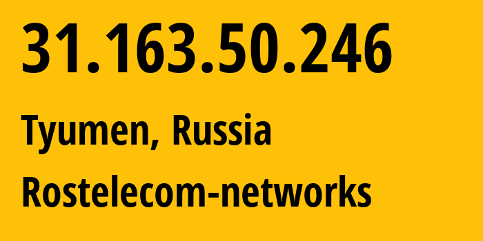 IP address 31.163.50.246 (Tyumen, Tyumen Oblast, Russia) get location, coordinates on map, ISP provider AS12389 Rostelecom-networks // who is provider of ip address 31.163.50.246, whose IP address