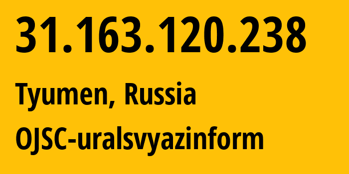 IP address 31.163.120.238 (Tyumen, Tyumen Oblast, Russia) get location, coordinates on map, ISP provider AS12389 OJSC-uralsvyazinform // who is provider of ip address 31.163.120.238, whose IP address
