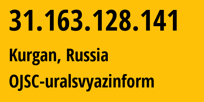 IP address 31.163.128.141 (Kurgan, Kurgan Oblast, Russia) get location, coordinates on map, ISP provider AS12389 OJSC-uralsvyazinform // who is provider of ip address 31.163.128.141, whose IP address