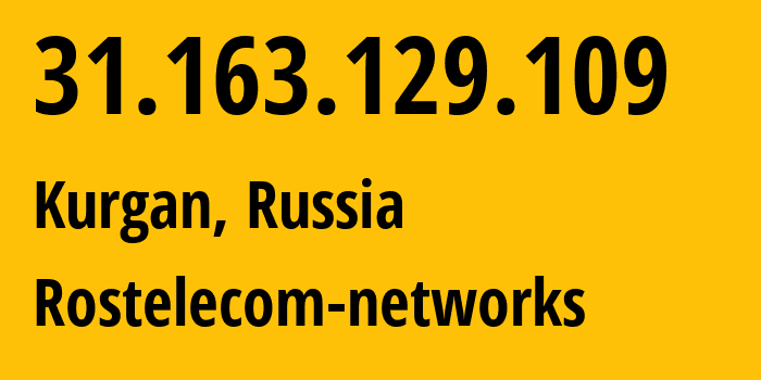 IP address 31.163.129.109 (Kurgan, Kurgan Oblast, Russia) get location, coordinates on map, ISP provider AS12389 Rostelecom-networks // who is provider of ip address 31.163.129.109, whose IP address