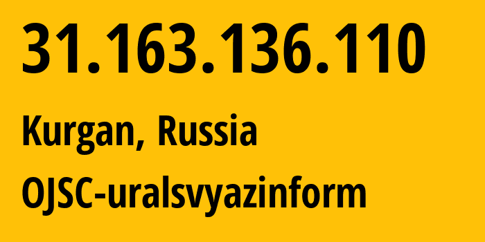 IP address 31.163.136.110 (Kurgan, Kurgan Oblast, Russia) get location, coordinates on map, ISP provider AS12389 OJSC-uralsvyazinform // who is provider of ip address 31.163.136.110, whose IP address