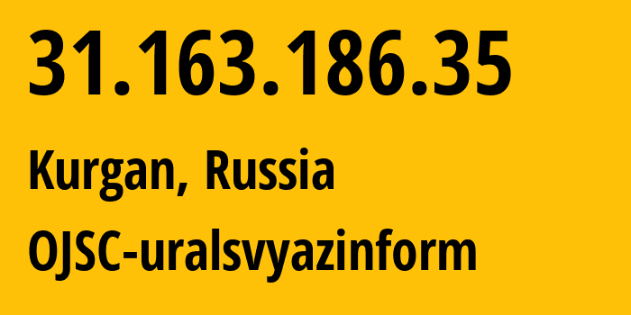 IP address 31.163.186.35 (Kurgan, Kurgan Oblast, Russia) get location, coordinates on map, ISP provider AS12389 OJSC-uralsvyazinform // who is provider of ip address 31.163.186.35, whose IP address