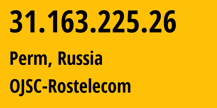 IP address 31.163.225.26 (Perm, Perm Krai, Russia) get location, coordinates on map, ISP provider AS12389 OJSC-Rostelecom // who is provider of ip address 31.163.225.26, whose IP address