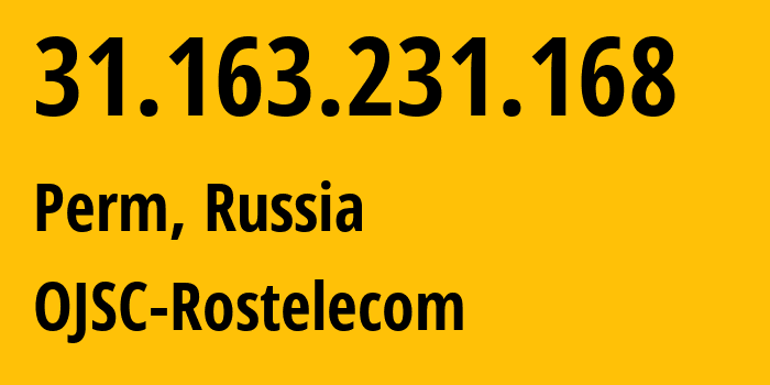 IP address 31.163.231.168 (Perm, Perm Krai, Russia) get location, coordinates on map, ISP provider AS12389 OJSC-Rostelecom // who is provider of ip address 31.163.231.168, whose IP address