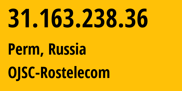 IP address 31.163.238.36 (Perm, Perm Krai, Russia) get location, coordinates on map, ISP provider AS12389 OJSC-Rostelecom // who is provider of ip address 31.163.238.36, whose IP address