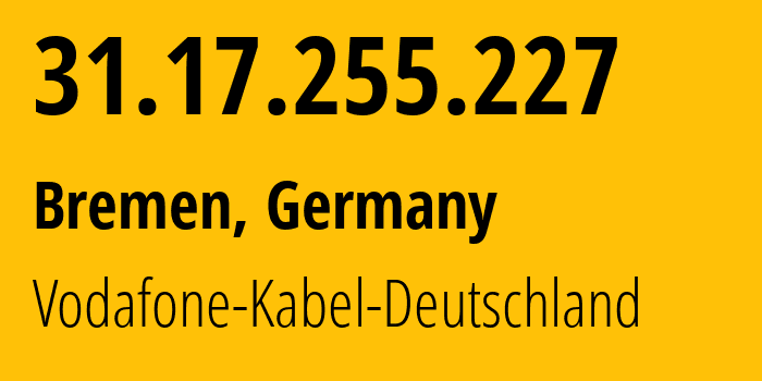 IP-адрес 31.17.255.227 (Бремен, Бремен, Германия) определить местоположение, координаты на карте, ISP провайдер AS3209 Vodafone-Kabel-Deutschland // кто провайдер айпи-адреса 31.17.255.227