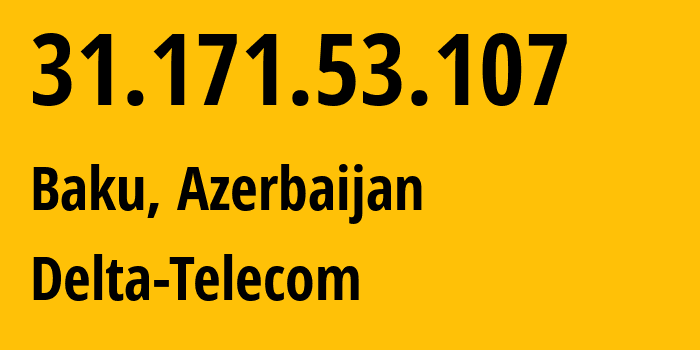 IP address 31.171.53.107 (Baku, Baku City, Azerbaijan) get location, coordinates on map, ISP provider AS200446 Delta-Telecom // who is provider of ip address 31.171.53.107, whose IP address