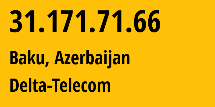 IP address 31.171.71.66 (Baku, Baku City, Azerbaijan) get location, coordinates on map, ISP provider AS200446 Delta-Telecom // who is provider of ip address 31.171.71.66, whose IP address