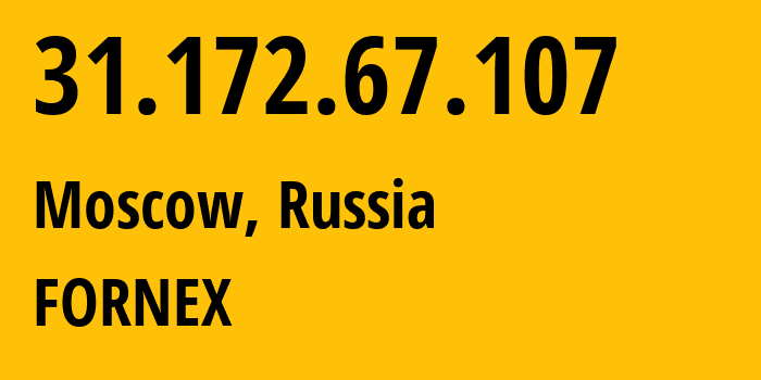 IP address 31.172.67.107 (Moscow, Moscow, Russia) get location, coordinates on map, ISP provider AS49063 FORNEX // who is provider of ip address 31.172.67.107, whose IP address