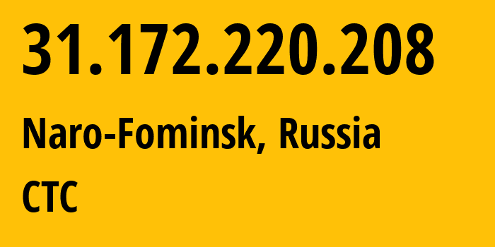 IP address 31.172.220.208 (Naro-Fominsk, Moscow Oblast, Russia) get location, coordinates on map, ISP provider AS12389 CTC // who is provider of ip address 31.172.220.208, whose IP address