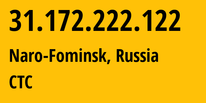 IP-адрес 31.172.222.122 (Наро-Фоминск, Московская область, Россия) определить местоположение, координаты на карте, ISP провайдер AS12389 CTC // кто провайдер айпи-адреса 31.172.222.122