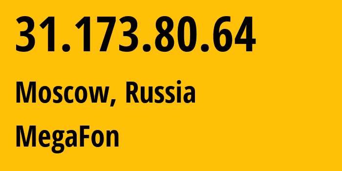 IP address 31.173.80.64 (Moscow, Moscow, Russia) get location, coordinates on map, ISP provider AS25159 MegaFon // who is provider of ip address 31.173.80.64, whose IP address