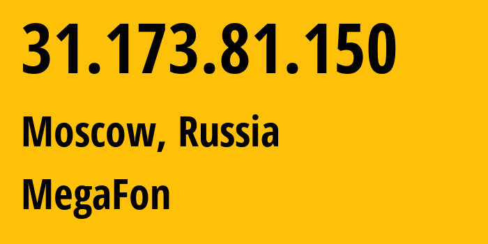 IP address 31.173.81.150 (Moscow, Moscow, Russia) get location, coordinates on map, ISP provider AS25159 MegaFon // who is provider of ip address 31.173.81.150, whose IP address