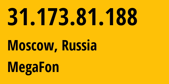 IP address 31.173.81.188 (Moscow, Moscow, Russia) get location, coordinates on map, ISP provider AS25159 MegaFon // who is provider of ip address 31.173.81.188, whose IP address