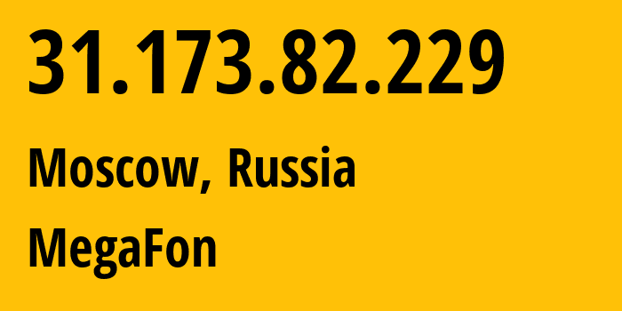 IP address 31.173.82.229 (Moscow, Moscow, Russia) get location, coordinates on map, ISP provider AS25159 MegaFon // who is provider of ip address 31.173.82.229, whose IP address