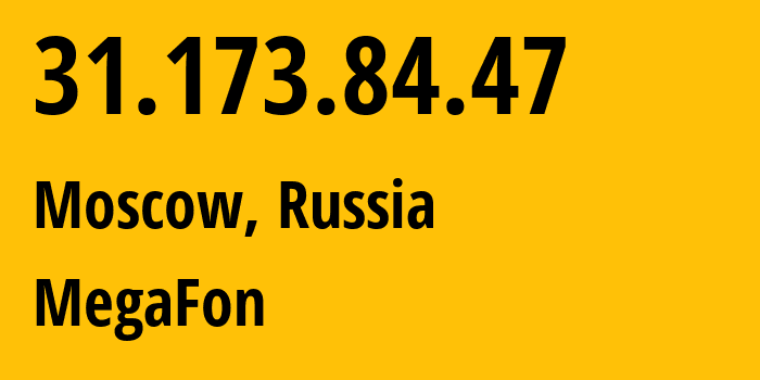IP address 31.173.84.47 (Moscow, Moscow, Russia) get location, coordinates on map, ISP provider AS25159 MegaFon // who is provider of ip address 31.173.84.47, whose IP address