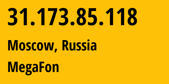 IP address 31.173.85.118 (Moscow, Moscow, Russia) get location, coordinates on map, ISP provider AS25159 MegaFon // who is provider of ip address 31.173.85.118, whose IP address